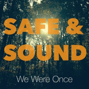 We Were Once : Safe & Sound